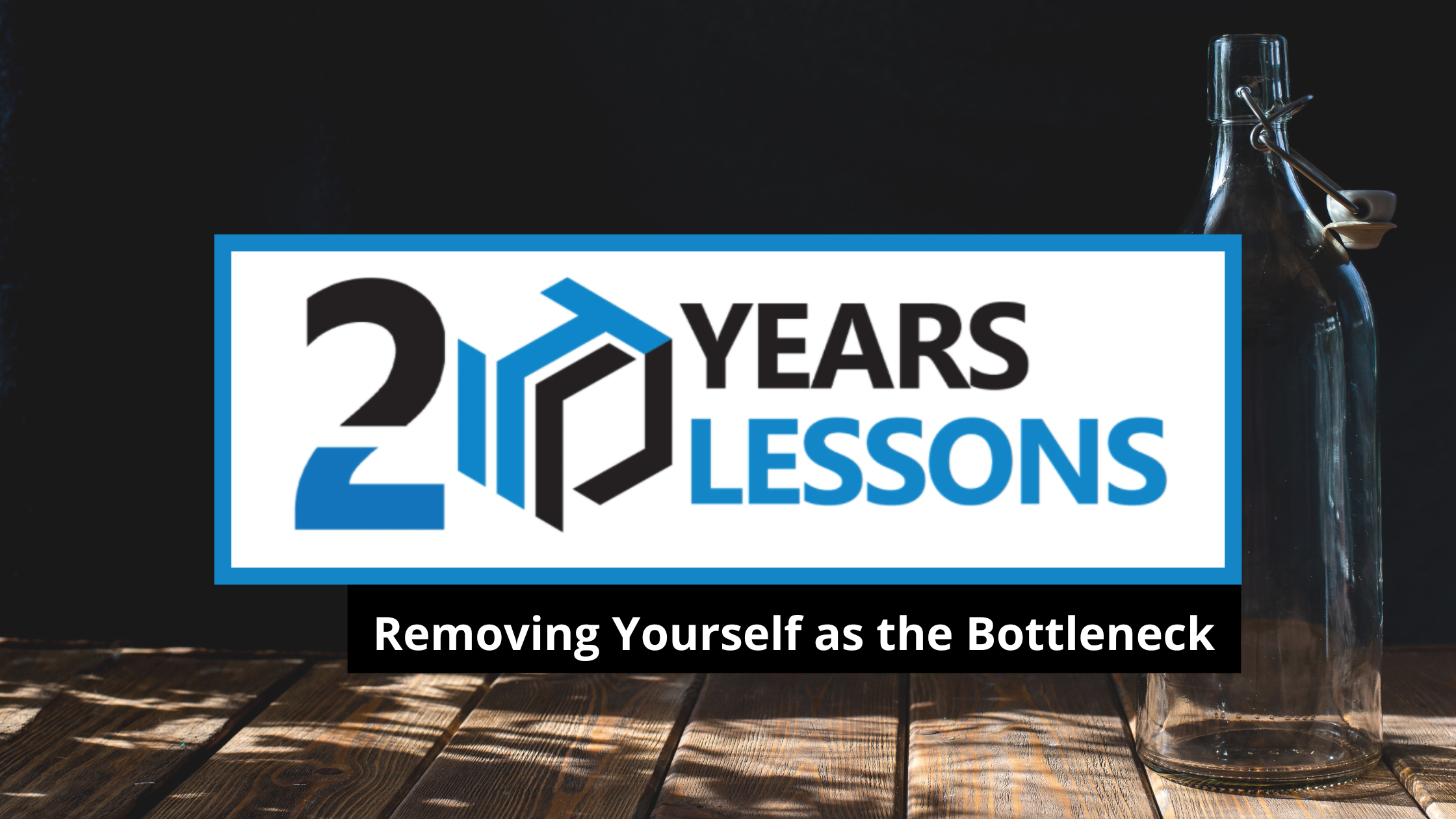 Removing Yourself as the Bottleneck | 20 Years, 20 Lessons